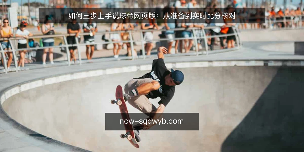 如何三步上手说球帝网页版:从准备到实时比分核对 — 第一步:准备环境与访问入口 配图