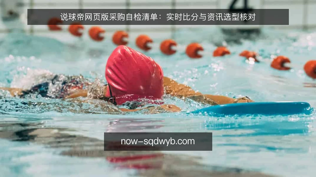 说球帝网页版采购自检清单：实时比分与资讯选型核对