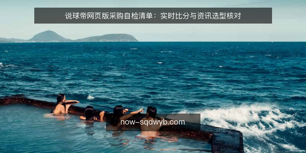 说球帝网页版采购自检清单：实时比分与资讯选型核对 — 需求定义：先写清使用场景 配图